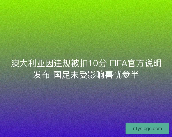 澳大利亚因违规被扣10分 FIFA官方说明发布 国足未受影响喜忧参半
